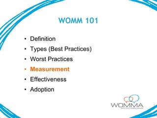 WOMM 101

• Definition
• Types (Best Practices)
• Worst Practices
• Measurement
• Effectiveness
• Adoption
 