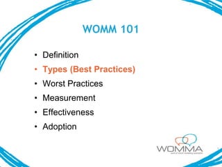 WOMM 101

• Definition
• Types (Best Practices)
• Worst Practices
• Measurement
• Effectiveness
• Adoption
 