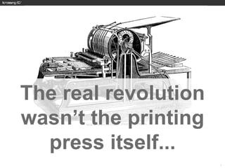 The real revolution
wasn’t the printing
  press itself...
                      13
 