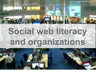 Social web literacy
and organizations


                      24
 