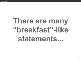 There are many
“breakfast”-like
 statements...

                   25
 