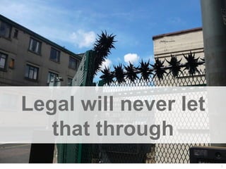 Legal will never let
   that through
                       26
 