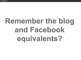 Remember the blog
  and Facebook
   equivalents?

                    4
 
