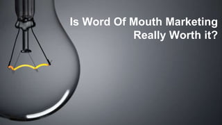 www.womma.org
Is Word Of Mouth Marketing
Really Worth it?
 