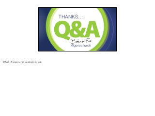 Q&A THANKS… 
@genochurch 
OKAY – I’ve got a few questions for you 

