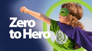 Zero 
to Hero 
 