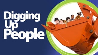 Digging 
Up 
People 
 