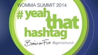 WOMMA SUMMIT 2014 
hashtag 
# 
yeah that 
@genochurch 
 