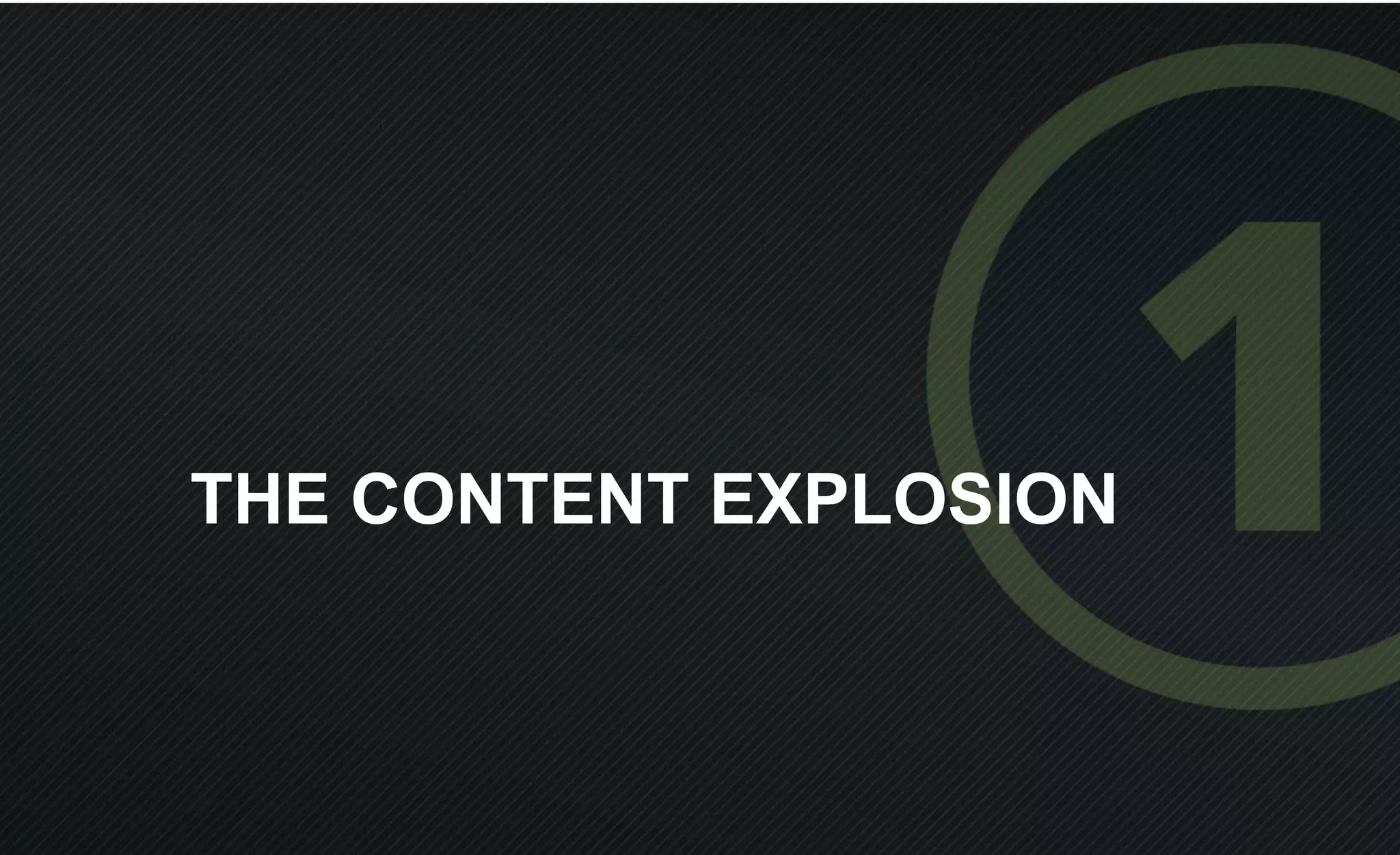 THE CONTENT EXPLOSION
 