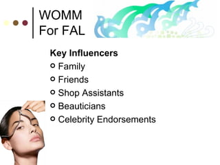Key Influencers Family Friends Shop Assistants Beauticians Celebrity Endorsements WOMM For FAL 