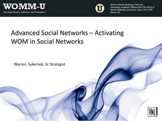 Advanced Social Networks – Activating
WOM in Social Networks


Warren Sukernek, Sr. Strategist