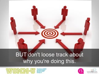 13
BUT don't loose track about
why you're doing this.
 