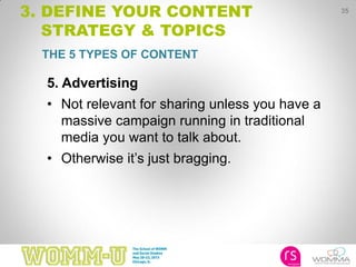35
3. DEFINE YOUR CONTENT
STRATEGY & TOPICS
5. Advertising
• Not relevant for sharing unless you have a
massive campaign running in traditional
media you want to talk about.
• Otherwise it’s just bragging.
THE 5 TYPES OF CONTENT
 