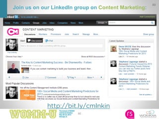 80
http://bit.ly/cmlnkin
Join us on our LinkedIn group on Content Marketing:
80
 