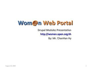 Wom @ n  Web Portal Drupal Modules Presentation http://women.open.org.kh By: Mr. ChanHan Hy June 6, 2009 
