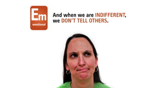 And when we are INDIFFERENT,
we DON’T TELL OTHERS.Ememotional
 