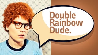 Double
Rainbow
Dude.
 
