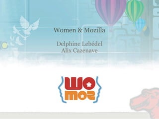 Women & Mozilla

Delphine Lebédel
 Alix Cazenave
 