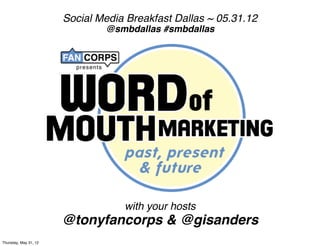 Social Media Breakfast Dallas ~ 05.31.12
                               @smbdallas #smbdallas




                                   with your hosts
                       @tonyfancorps & @gisanders
Thursday, May 31, 12
 