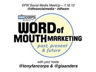 DFW Social Media MeetUp ~ 7.16.12
   @dfwsocialmedia • #dfwsm




          with your hosts
@tonyfancorps & @gisanders
 