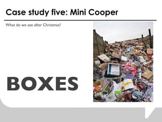 Case study five: Mini Cooper What do we see after Christmas? BOXES 