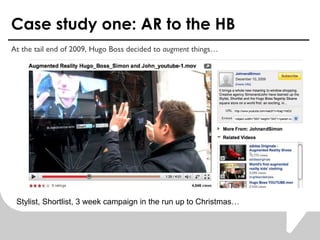 Case study one: AR to the HB At the tail end of 2009, Hugo Boss decided to  augment  things Stylist, Shortlist, 3 week campaign in the run up to Christmas 