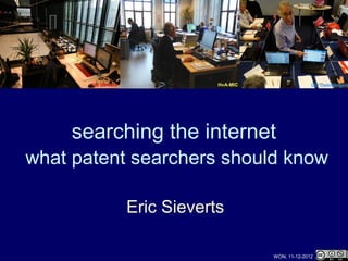 UB Utrecht               HvA-MIC                 GO Opleidingen




     searching the internet
what patent searchers should know

                    Eric Sieverts

                                          WON, 11-12-2012
 
