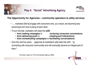 Play 4: “Social” Advertising Agency

The Opportunity for Agencies – community operators & utility services

   “…. markete...