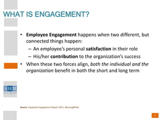 2
WHAT IS ENGAGEMENT?
Source: Employee Engagement Report 2011, BlessingWhite
• Employee Engagement happens when two differ...