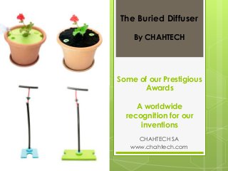 The Buried Diffuser
By CHAHTECH

Some of our Prestigious
Awards
A worldwide
recognition for our
inventions
CHAHTECH SA
www.chahtech.com

 