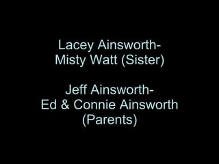 Lacey Ainsworth- Misty Watt (Sister) Jeff Ainsworth- Ed & Connie Ainsworth (Parents) 