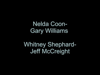 Nelda Coon- Gary Williams  Whitney Shephard- Jeff McCreight 