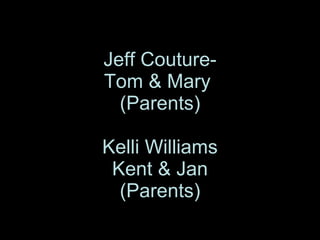 Jeff Couture- Tom & Mary  (Parents) Kelli Williams Kent & Jan (Parents) 