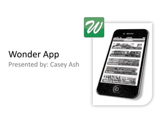 Wonder App
Presented by: Casey Ash
 
