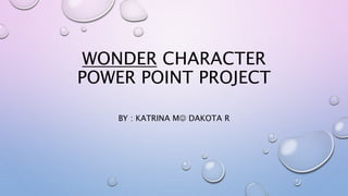 WONDER CHARACTER
POWER POINT PROJECT
BY : KATRINA M DAKOTA R
 