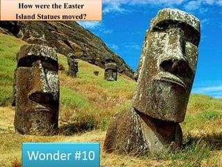 How were the Easter
Island Statues moved?

Wonder #10

 