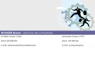 WONDER Brand  – servicios de consultoría Mª Belén Prados (1962) Móvil: 655-830.094 e-mail : belenprados@wonderbrand.es Esmeralda Crespo (1977) Móvil:  699.289.546 e-mail : ecrespo@ugr.es 