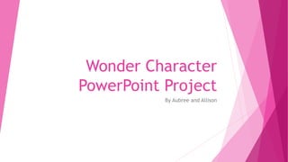 Wonder Character
PowerPoint Project
By Aubree and Allison
 