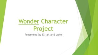 Wonder Character
Project
Presented by Elijah and Luke
 