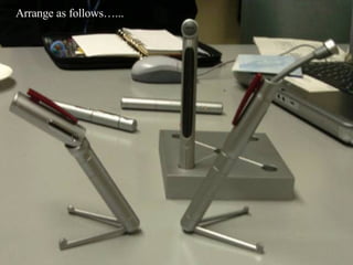 Arrange as follows…... 