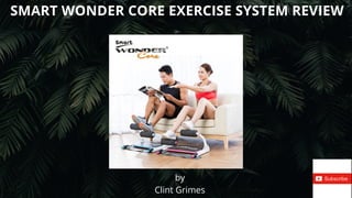 SMART WONDER CORE EXERCISE SYSTEM REVIEW
by
Clint Grimes
 