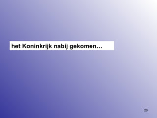 het Koninkrijk nabij gekomen… 