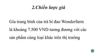 Gía trung bình của trà bí đao Wonderfarm
là khoảng 7.500 VND tương đương với các
sản phẩm cùng loại khác trên thị trường
 