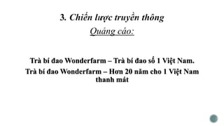 Khởi nguồn từ năm 2013 chiến dịch “Trà bí đao
Wonderfarm số 1 Việt Nam” đã tạo được một số thành công
nhất định . Bước đầu...