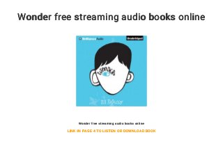 Wonder free streaming audio books online
Wonder free streaming audio books online
LINK IN PAGE 4 TO LISTEN OR DOWNLOAD BOOK
 