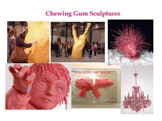 Chewing Gum Sculptures
 