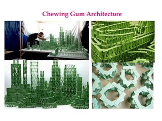 Chewing Gum Architecture
 