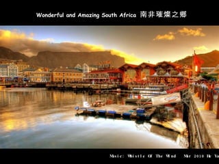 Wonderful and Amazing South Africa  南非璀燦之鄉 Music: Whistle Of The Wind  Mar 2010 He Yan 