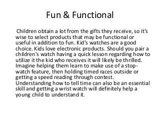 Fun & Functional
Children obtain a lot from the gifts they receive, so it's
wise to select products that may be functional...