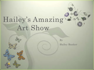 Hailey’s Amazing Art Show By Hailey Bunker 